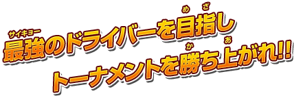 最強のドライバーを目指しトーナメントを勝ち上がれ！！