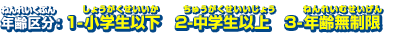 年齢区分：1-小学生以下 2-中学生以上 3-年齢無制限