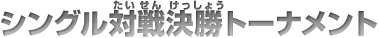 シングル対戦決勝トーナメント