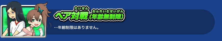 ペア対戦（年齢無制限）…年齢制限はありません。