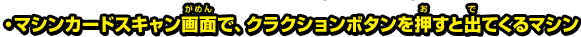 ・マシンカードスキャン画面で、クラクションボタンを押すと出てくるマシン