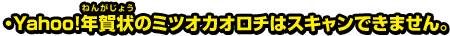 ・Yahoo!年賀状のミツオカオロチはスキャンできません。