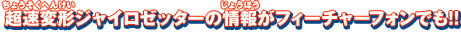 超速変形ジャイロゼッターの情報がフィーチャーフォンでも!!