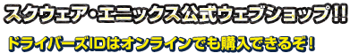 スクウェア・エニックス公式ウェブショップ!! ドライバーズIDはオンラインでも購入できるぞ!