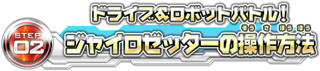 STEP02 ドライブ&ロボットバトル！ ジャイロゼッターの操作方法