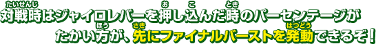 対戦時はジャイロレバーを押し込んだ時のパーセンテージが高いほうが、先にファイナルバーストを発動できるぞ！