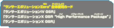 ″ランサーエボリューションZero″合体使用カード 「ランサーエボリューションIV GSR」 「ランサーエボリューションX GSR ″High Performance Package″」「ランサーエボリューションX GSR」