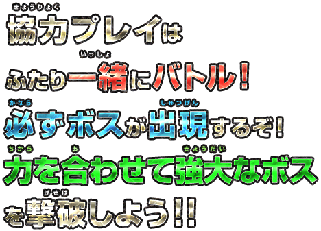 協力プレイはふたり一緒にバトル！必ずボスが出現するぞ！力を合わせて強大なボスを撃破しよう！！