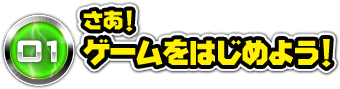 さあ！ゲームをはじめよう！