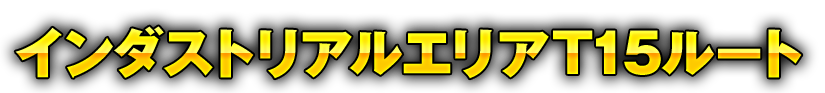 インダストリアルエリアT15ルート